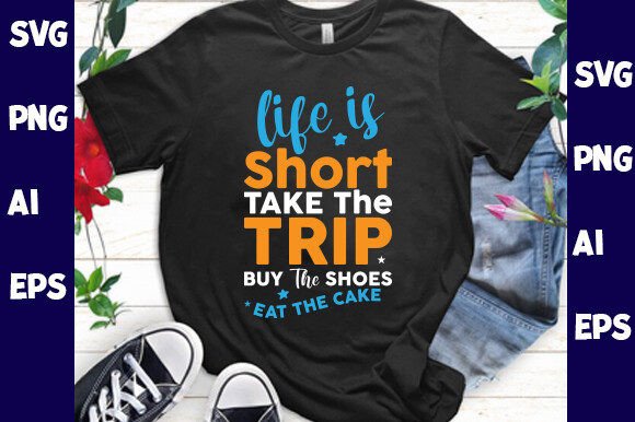 Life is Short Take the Trip Buy the Shoe